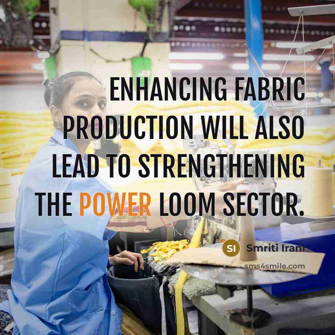 “Enhancing fabric production will also lead to strengthening the power loom sector.” quote by Smriti Irani