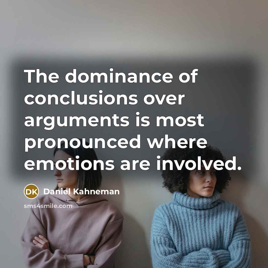 “The dominance of conclusions over arguments is most pronounced where emotions are involved.” quote by Daniel Kahneman