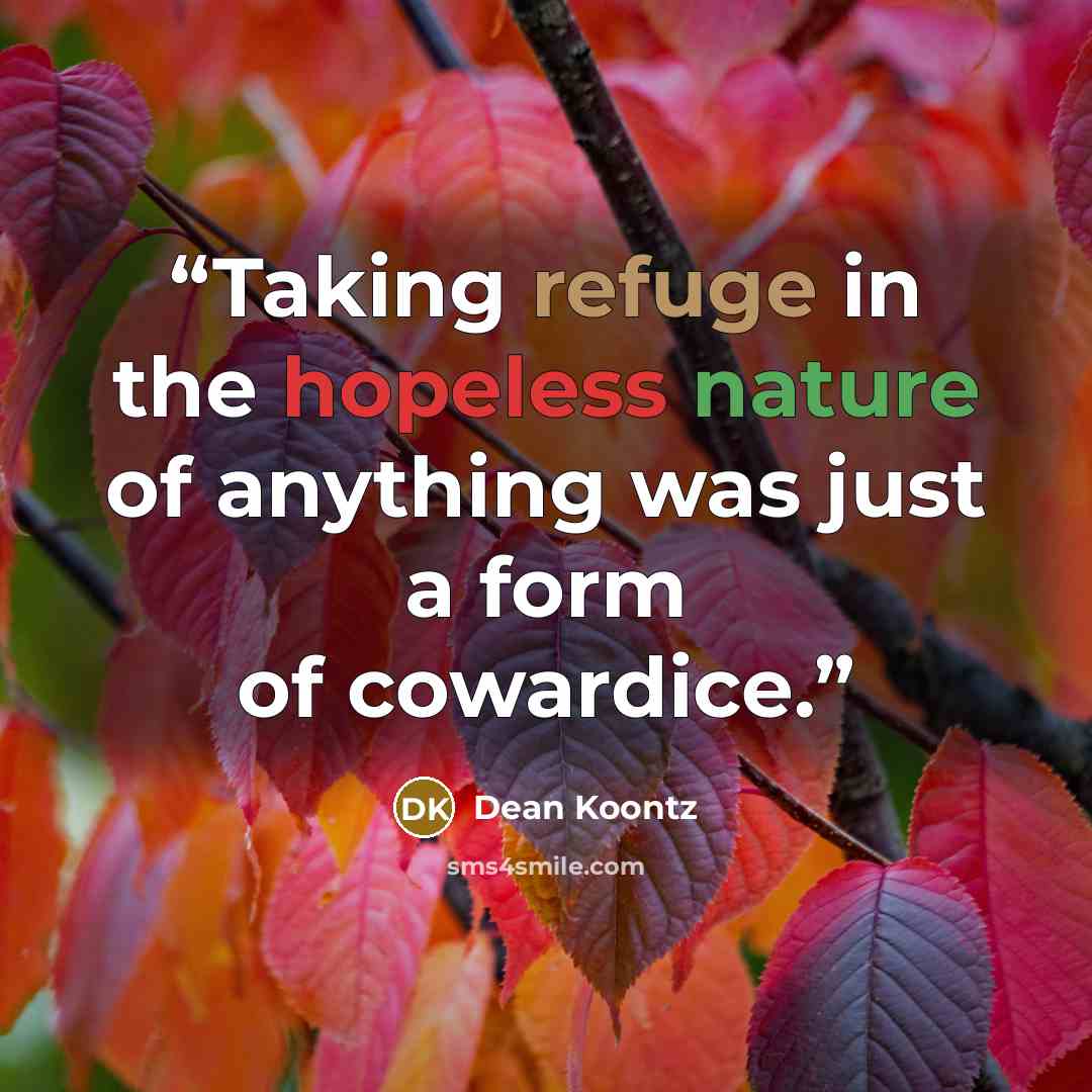 “Taking refuge in the hopeless nature of anything was just a form of cowardice.” quote by Dean Koontz