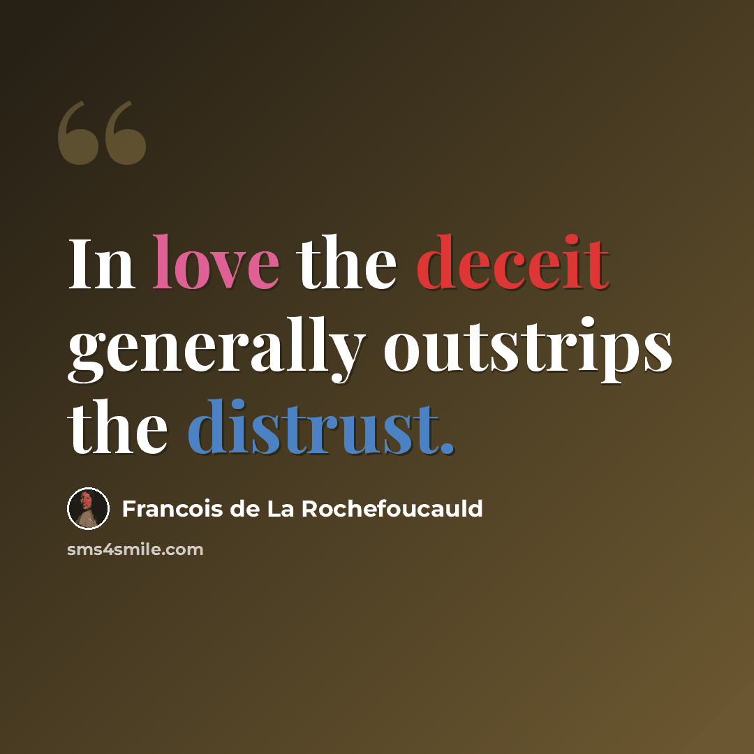 “In love the deceit generally outstrips the distrust.” quote by Francois de La Rochefoucauld