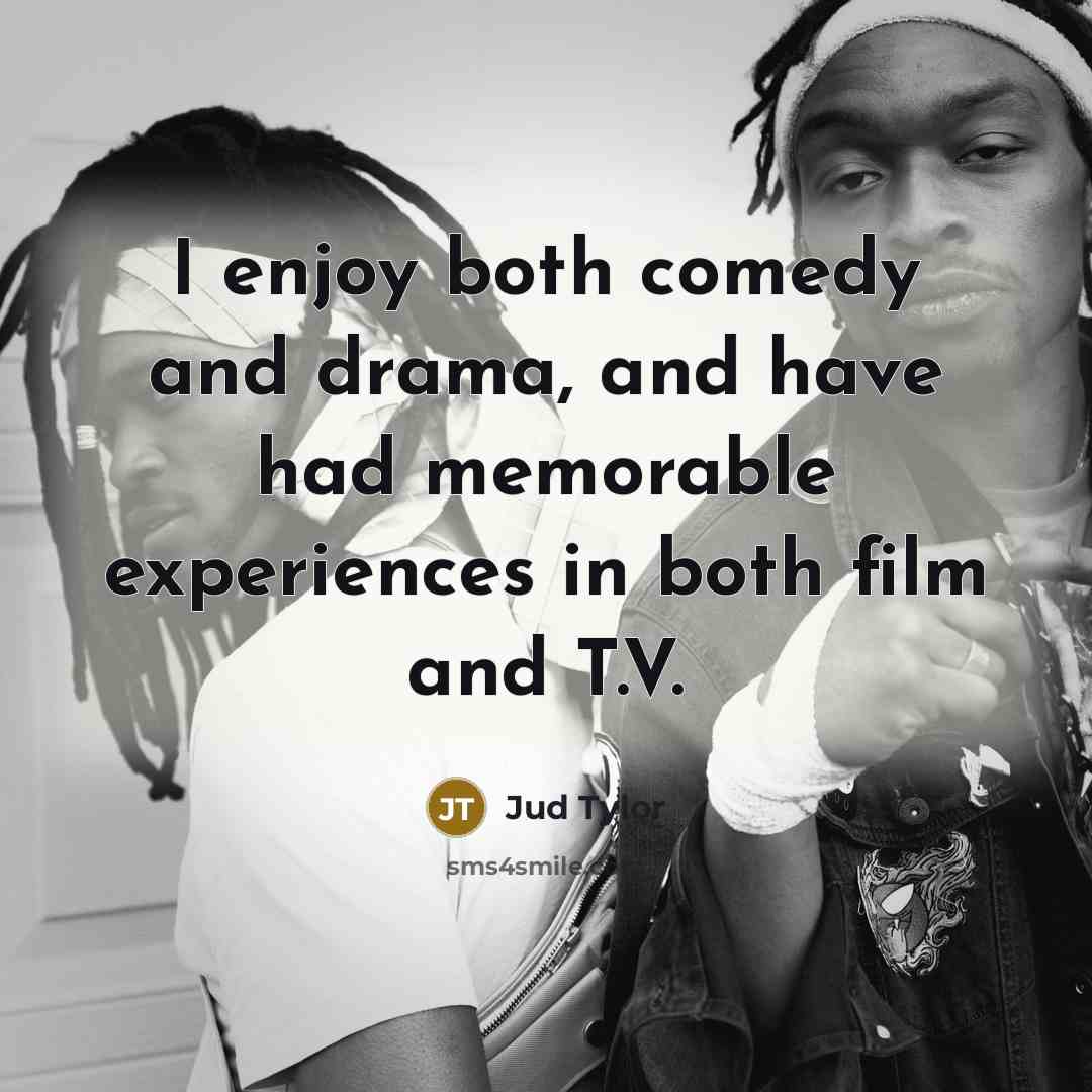 “I enjoy both comedy and drama, and have had memorable experiences in both film and T.V.” quote by Jud Tylor