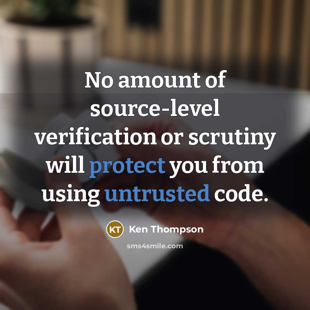 “No amount of source-level verification or scrutiny will protect you from using untrusted code.” quote by Ken Thompson
