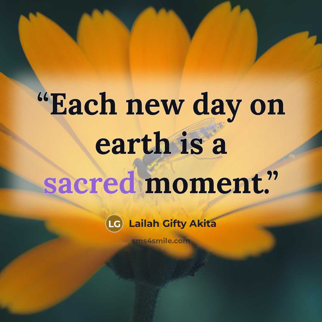 “Each new day on earth is a sacred moment.” quote by Lailah Gifty Akita
