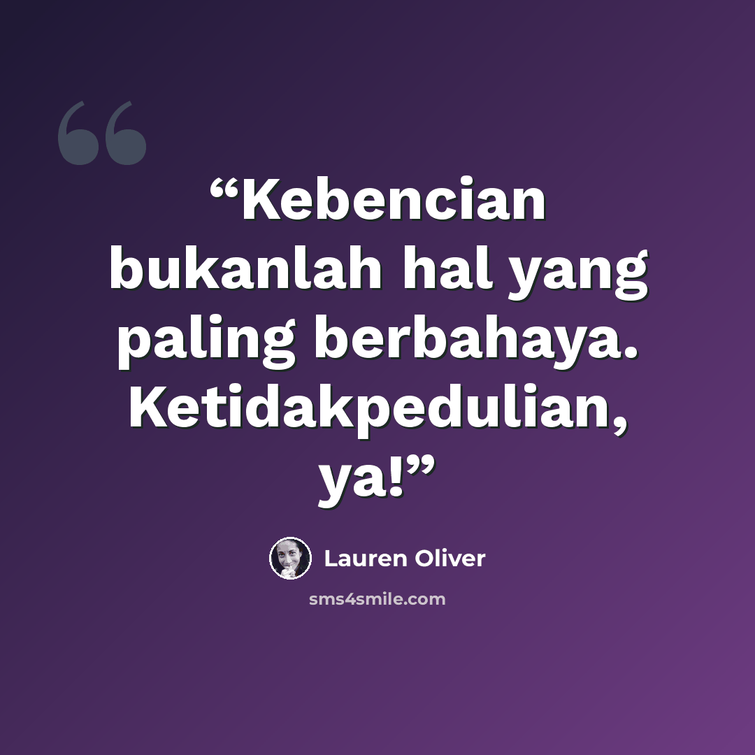 “Kebencian bukanlah hal yang paling berbahaya. Ketidakpedulian, ya!” quote by Lauren Oliver