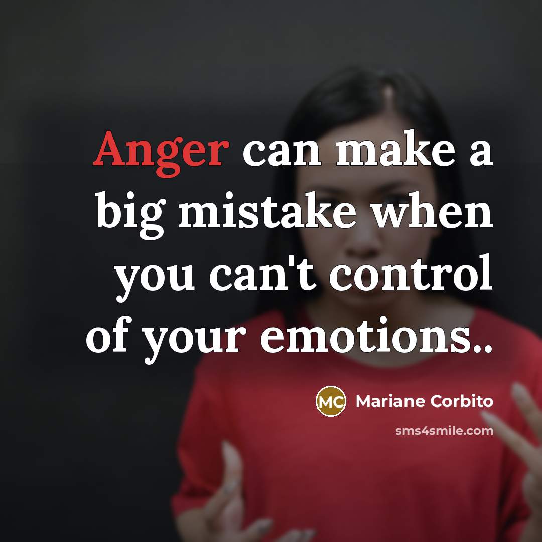 “Anger can make a big mistake when you can't control of your emotions..” quote by Mariane Corbito