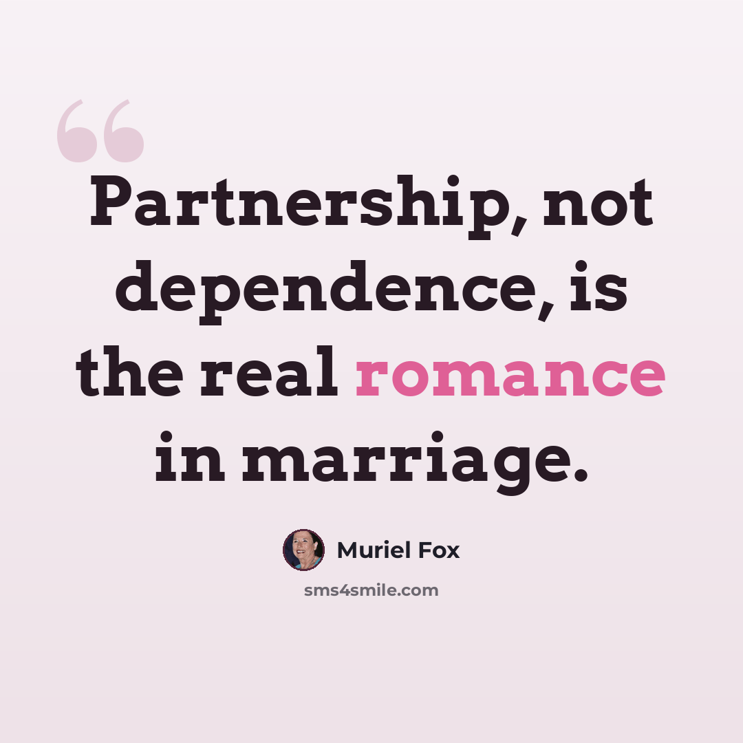 “Partnership, not dependence, is the real romance in marriage.” quote by Muriel Fox