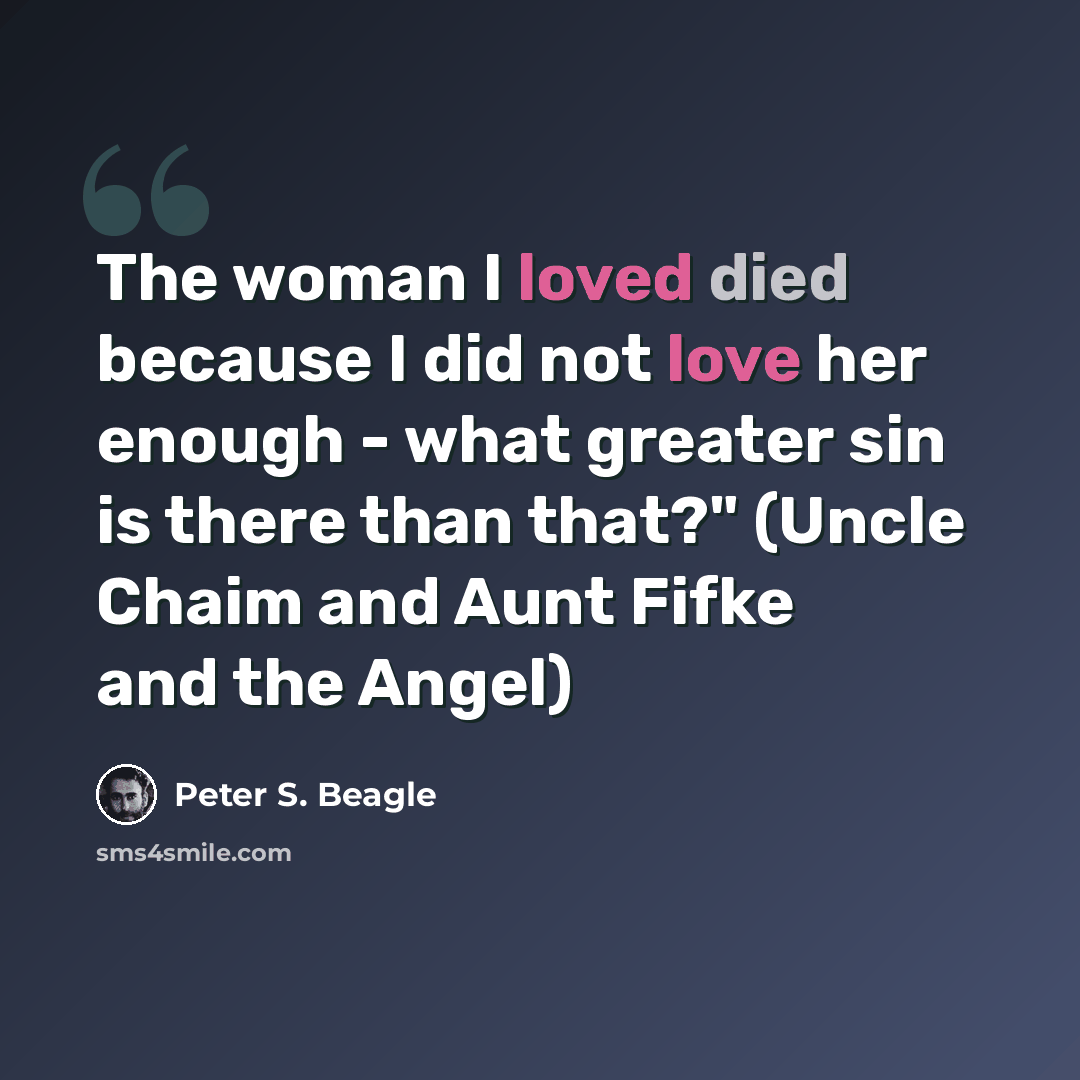 “The woman I loved died because I did not love her enough - what greater sin is there than that?" (Uncle Chaim and Aunt Fifke and the Angel)” quote by Peter S. Beagle