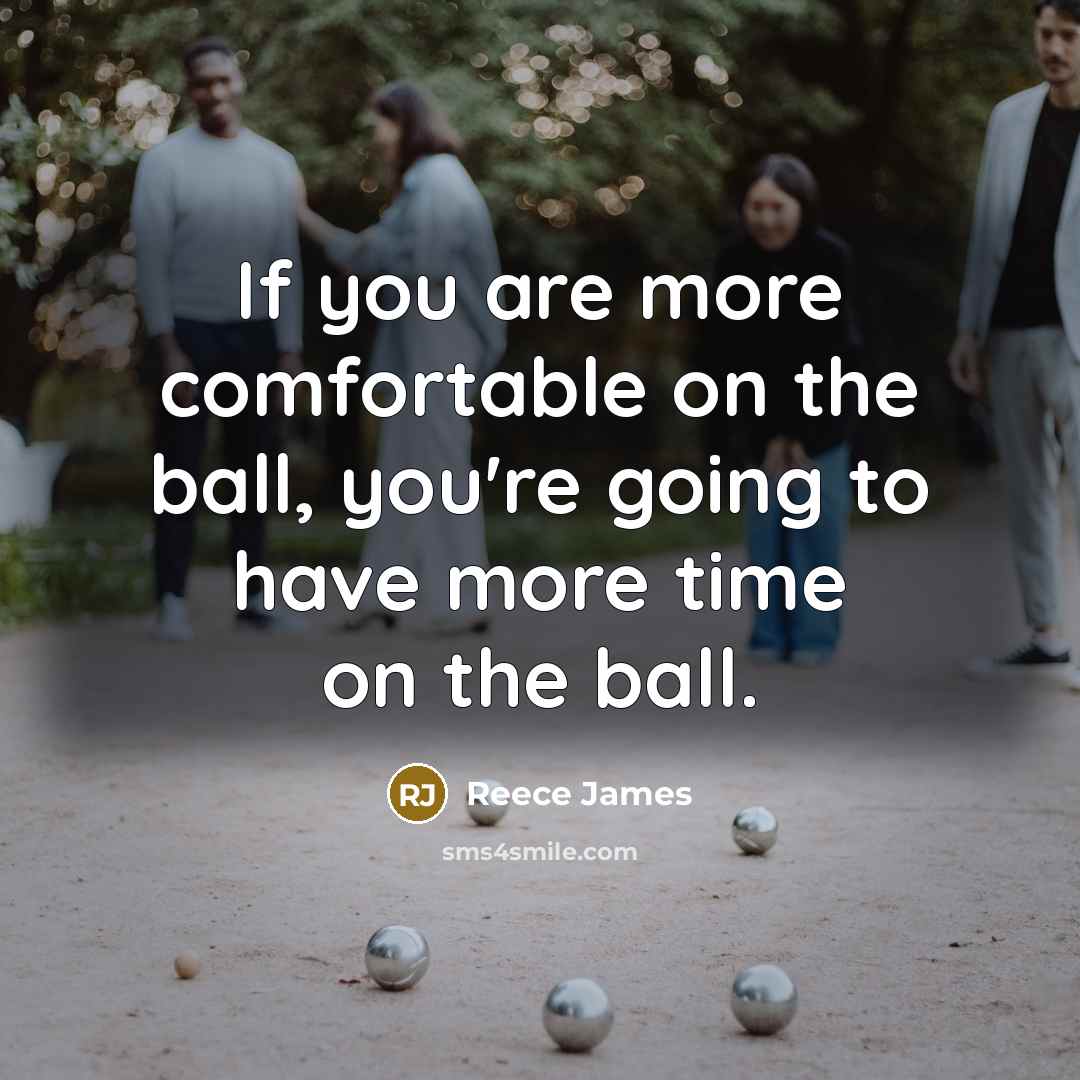 “If you are more comfortable on the ball, you're going to have more time on the ball.” quote by Reece James