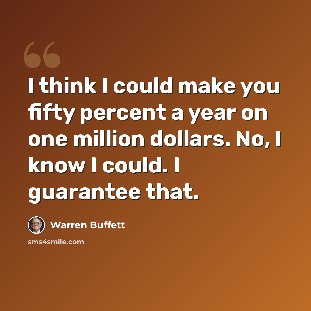 “I think I could make you fifty percent a year on one million dollars. No, I know I could. I guarantee that.” quote by Warren Buffett