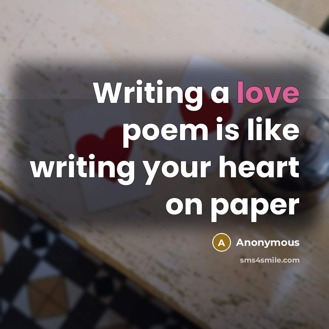 “Writing a love poem is like writing your heart on paper” quote by Anonymous