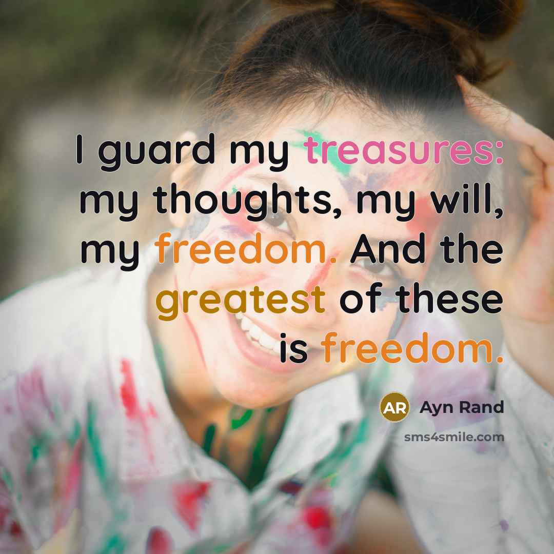 “I guard my treasures: my thoughts, my will, my freedom. And the greatest of these is freedom.” quote by Ayn Rand