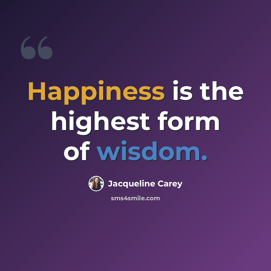 “Happiness is the highest form of wisdom.” quote by Jacqueline Carey