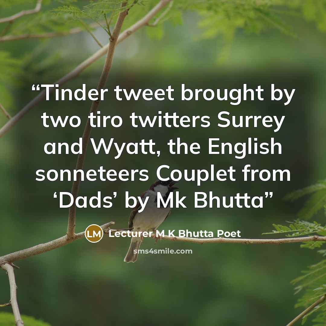 “Tinder tweet brought by two tiro twitters Surrey and Wyatt, the English sonneteers Couplet from ‘Dads’ by Mk Bhutta” quote by Lecturer M K Bhutta Poet