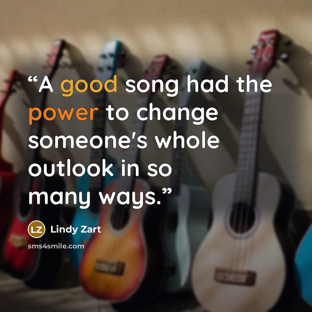 “A good song had the power to change someone's whole outlook in so many ways.” quote by Lindy Zart