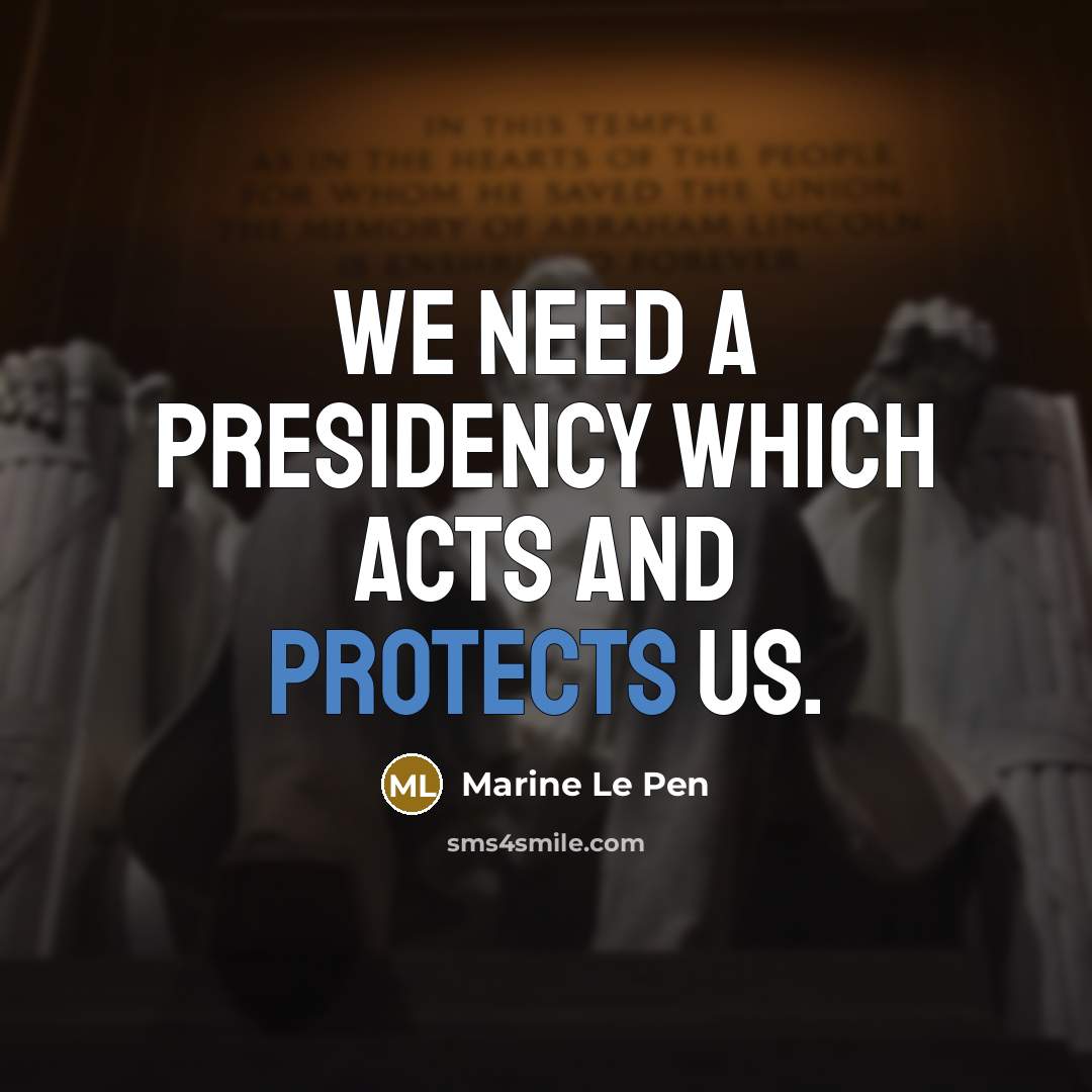 “We need a presidency which acts and protects us.” quote by Marine Le Pen