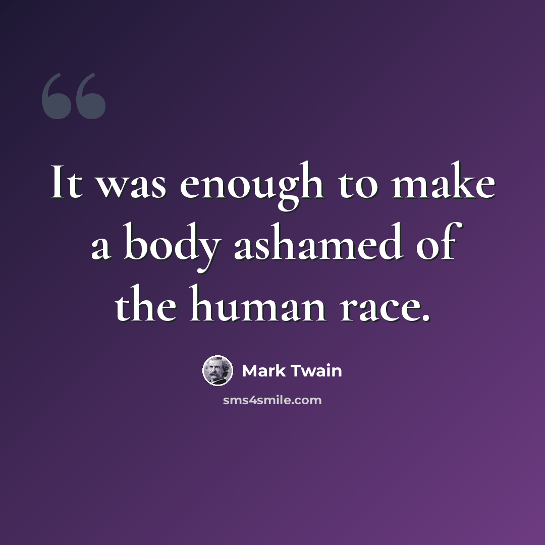 “It was enough to make a body ashamed of the human race.” quote by Mark Twain