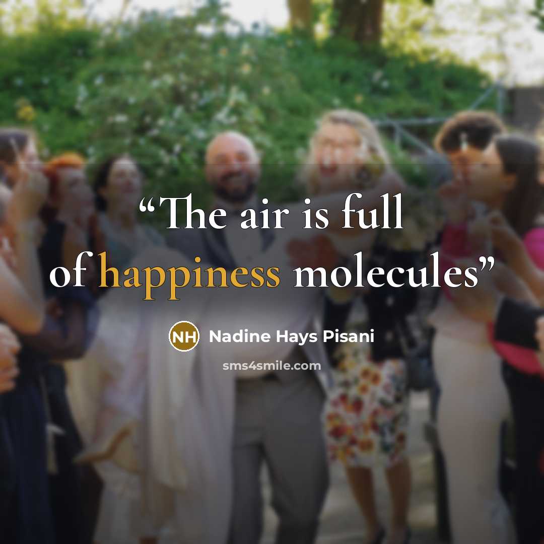 “The air is full of happiness molecules” quote by Nadine Hays Pisani