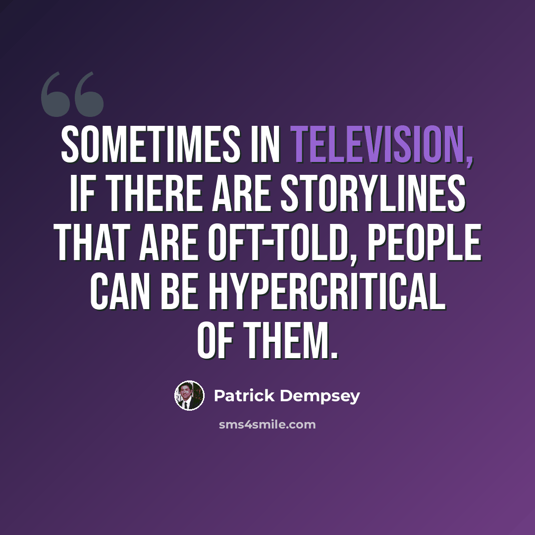 “Sometimes in television, if there are storylines that are oft-told, people can be hypercritical of them.” quote by Patrick Dempsey
