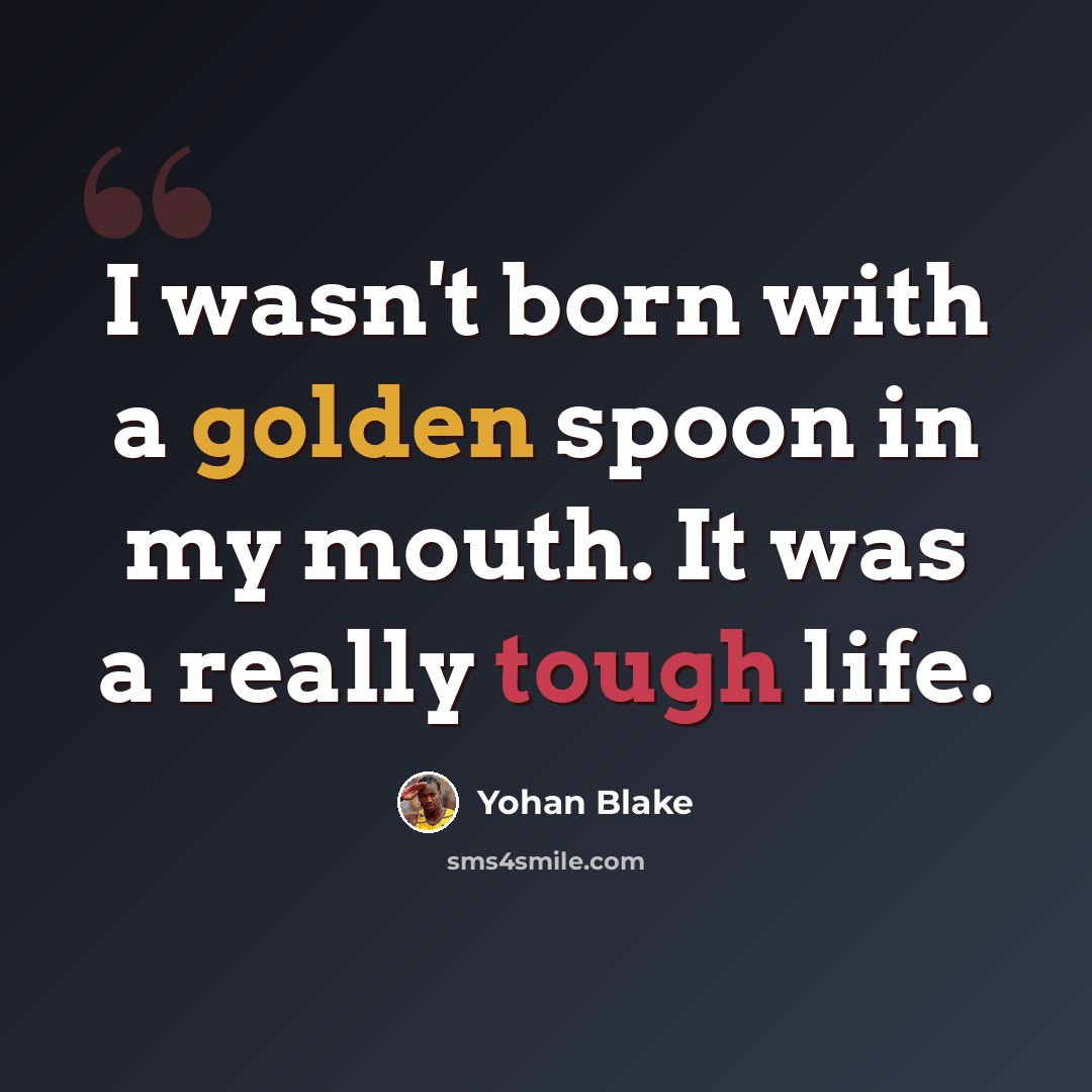 “I wasn't born with a golden spoon in my mouth. It was a really tough life.” quote by Yohan Blake