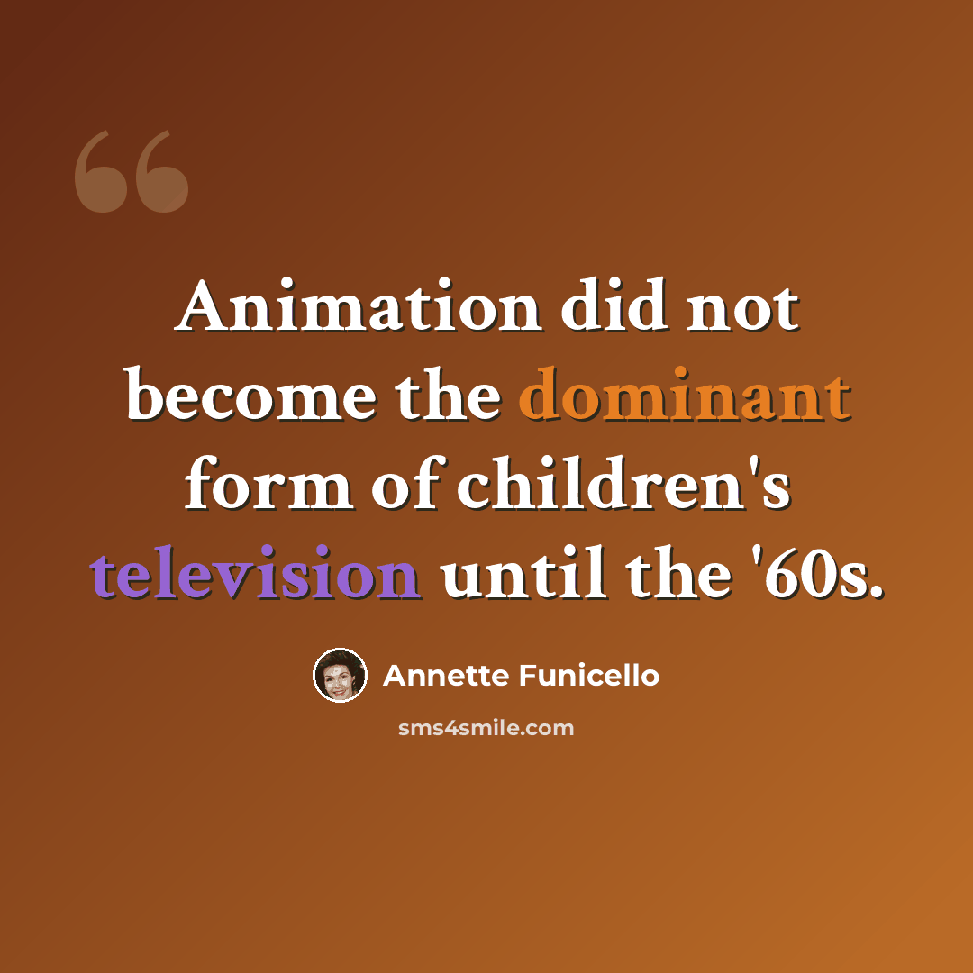 “Animation did not become the dominant form of children's television until the '60s.” quote by Annette Funicello