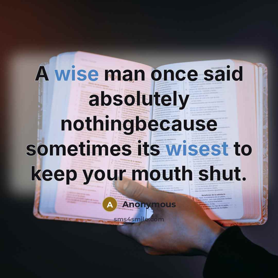 “A wise man once said absolutely nothingbecause sometimes its wisest to keep your mouth shut.” quote by Anonymous