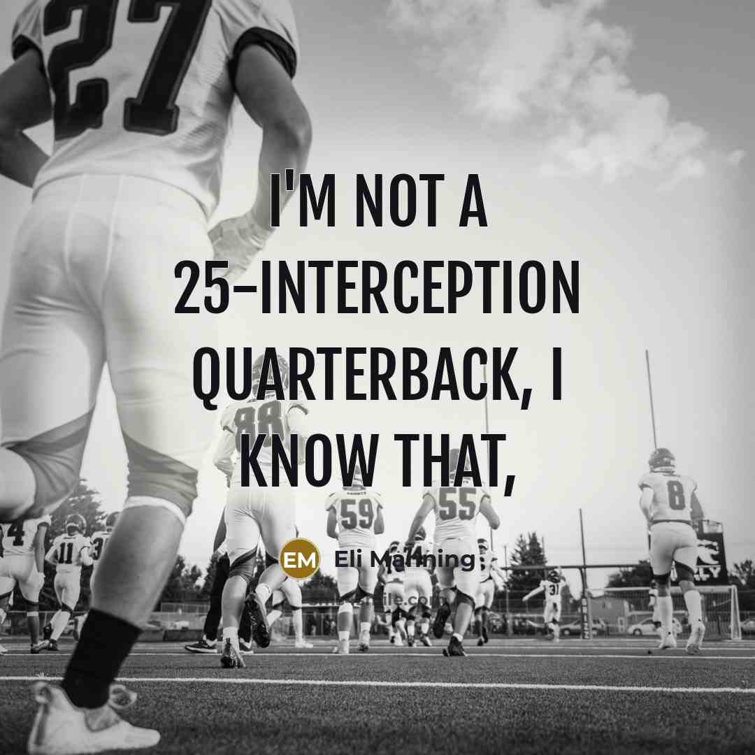 “I'm not a 25-interception quarterback, I know that,” quote by Eli Manning