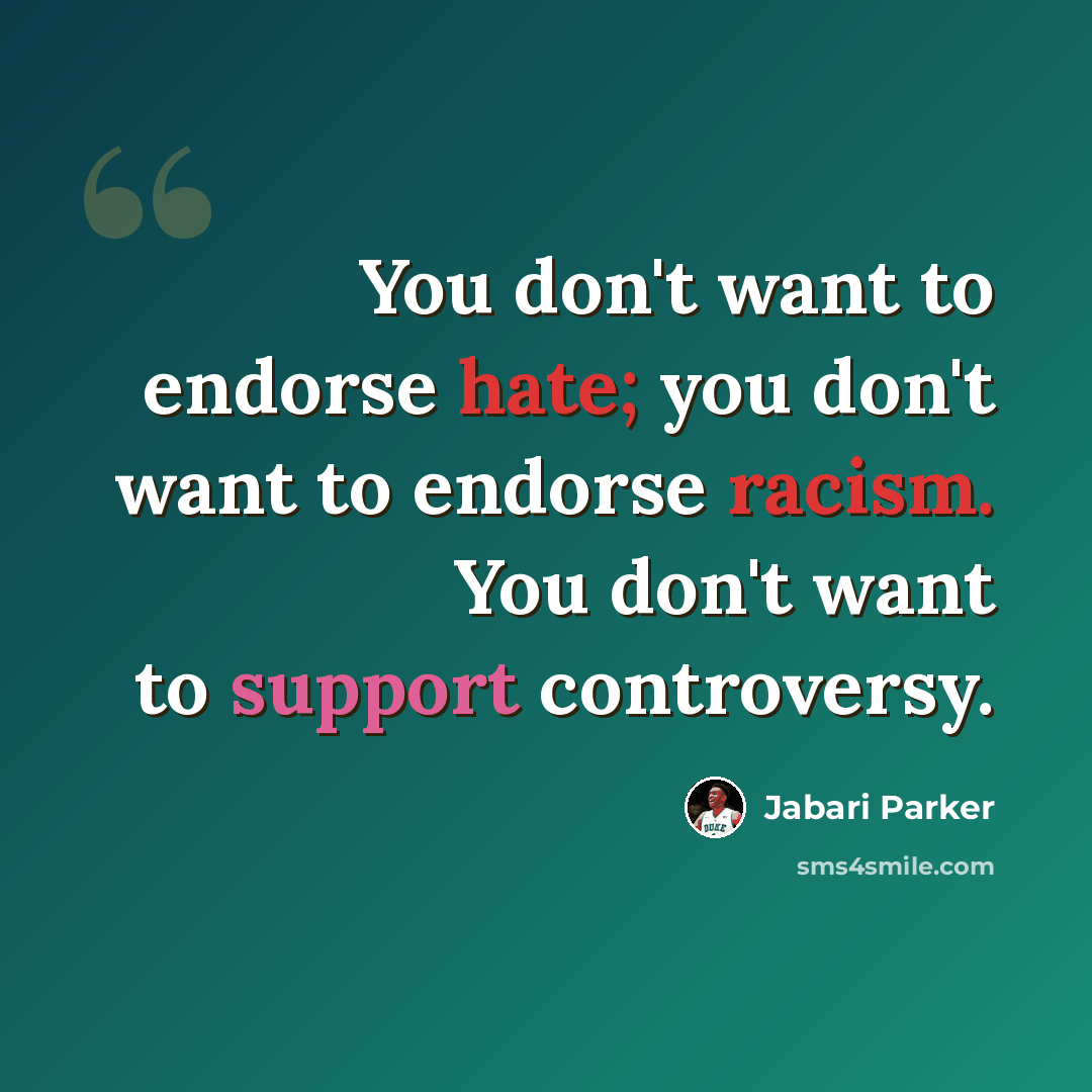“You don't want to endorse hate; you don't want to endorse racism. You don't want to support controversy.” quote by Jabari Parker