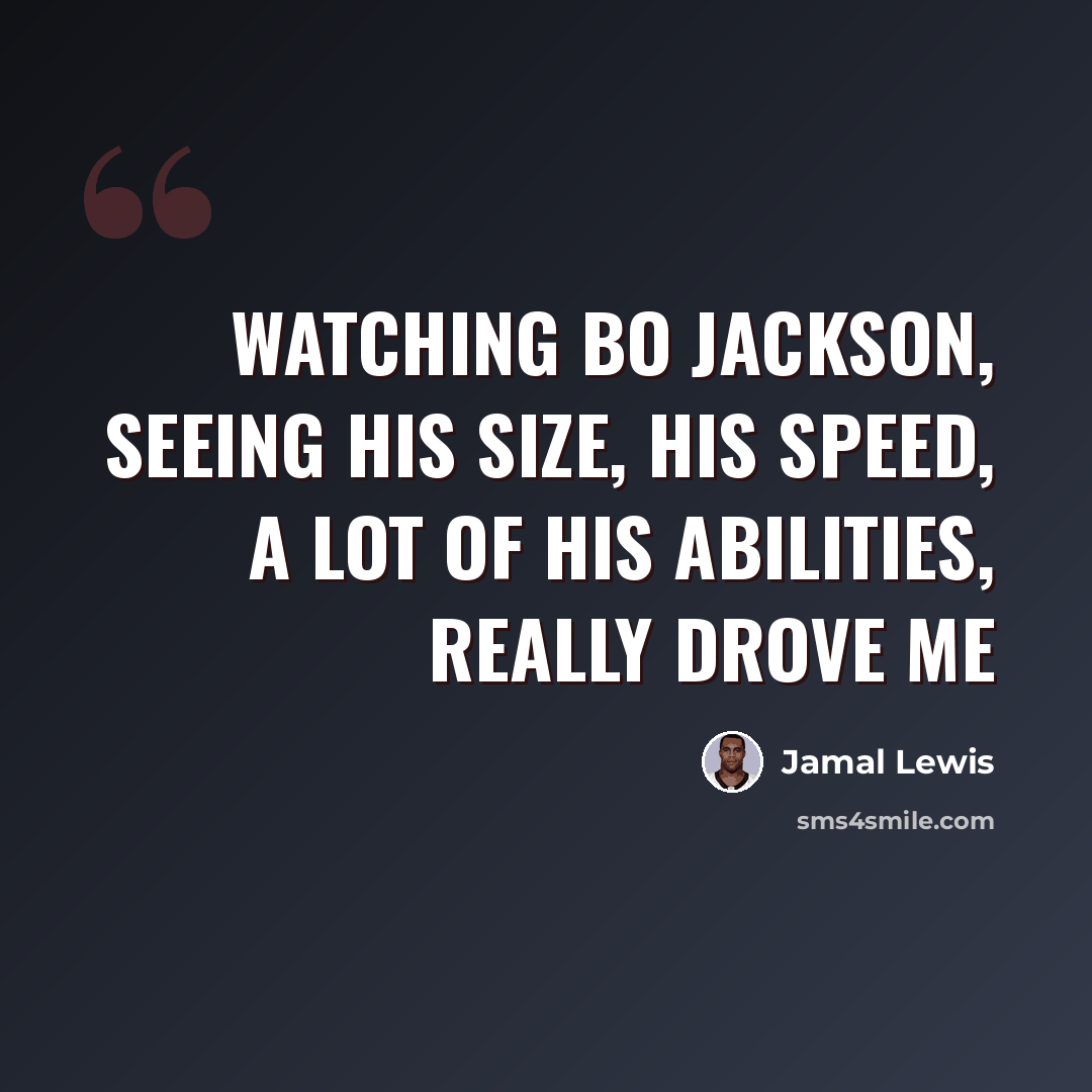 “Watching Bo Jackson, seeing his size, his speed, a lot of his abilities, really drove me” quote by Jamal Lewis