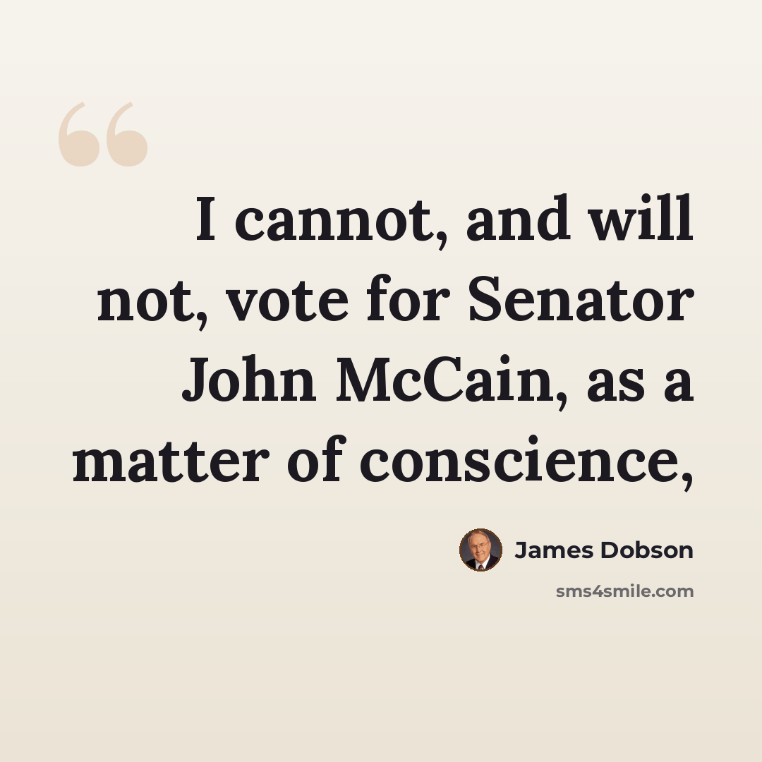 “I cannot, and will not, vote for Senator John McCain, as a matter of conscience,” quote by James Dobson