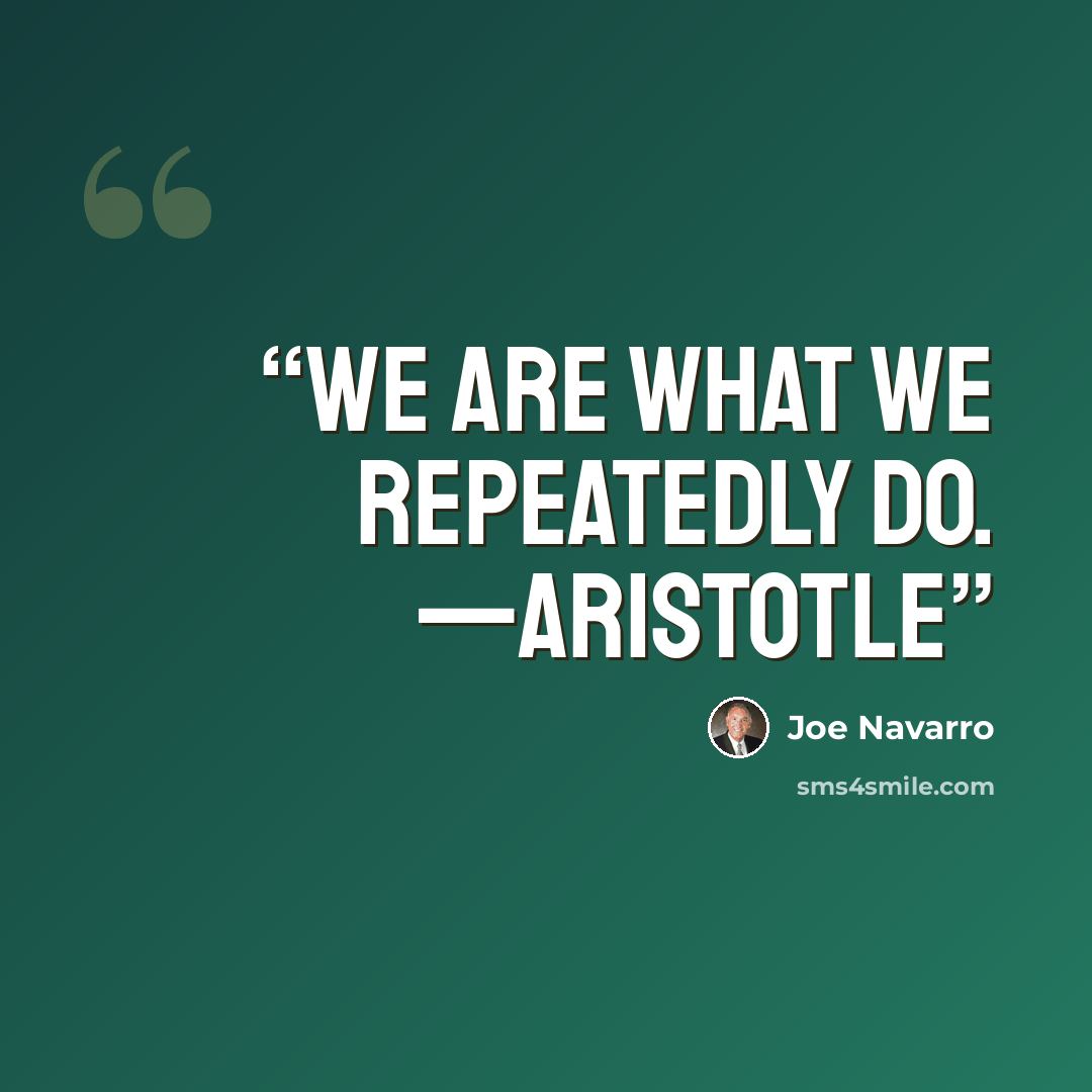 “We are what we repeatedly do. —Aristotle” quote by Joe Navarro