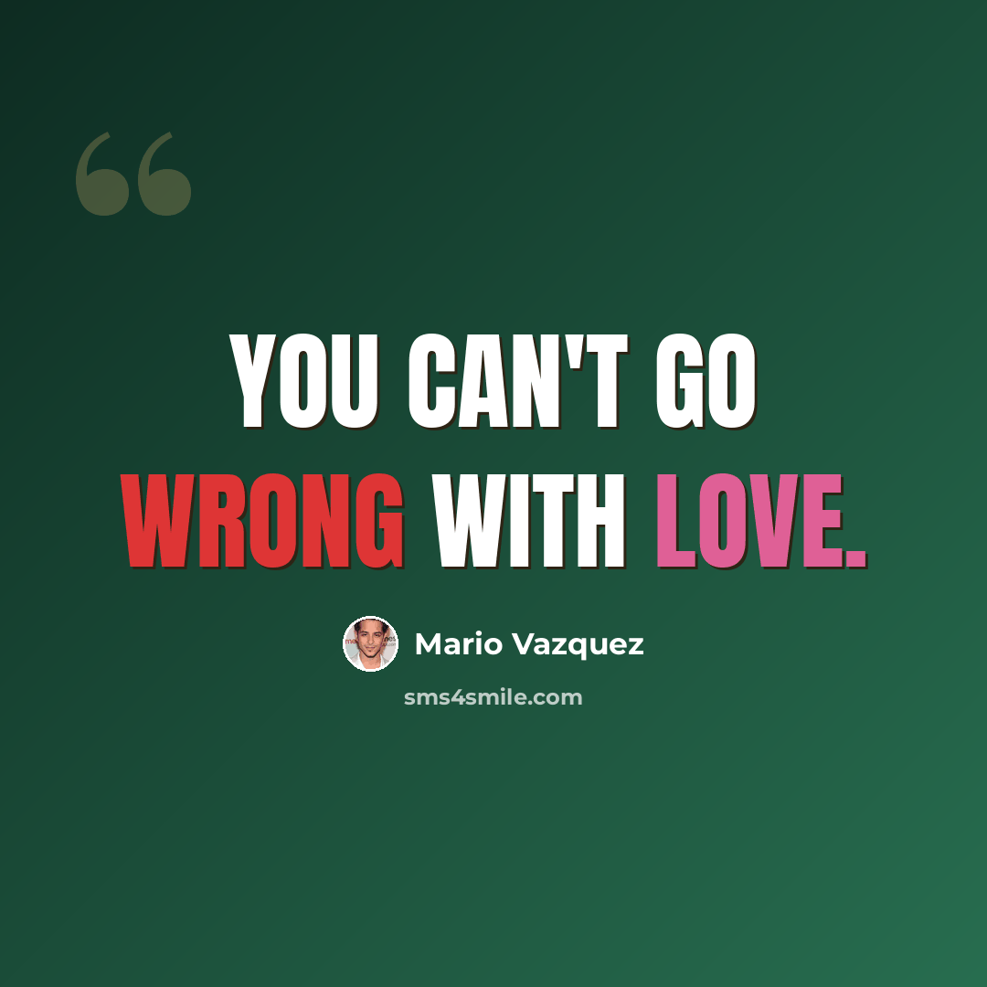 “You can't go wrong with love.” quote by Mario Vazquez