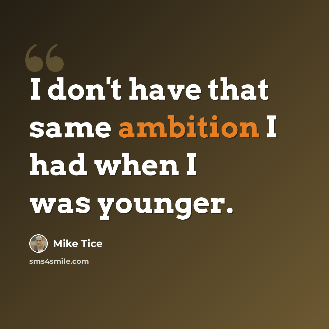 “I don't have that same ambition I had when I was younger.” quote by Mike Tice