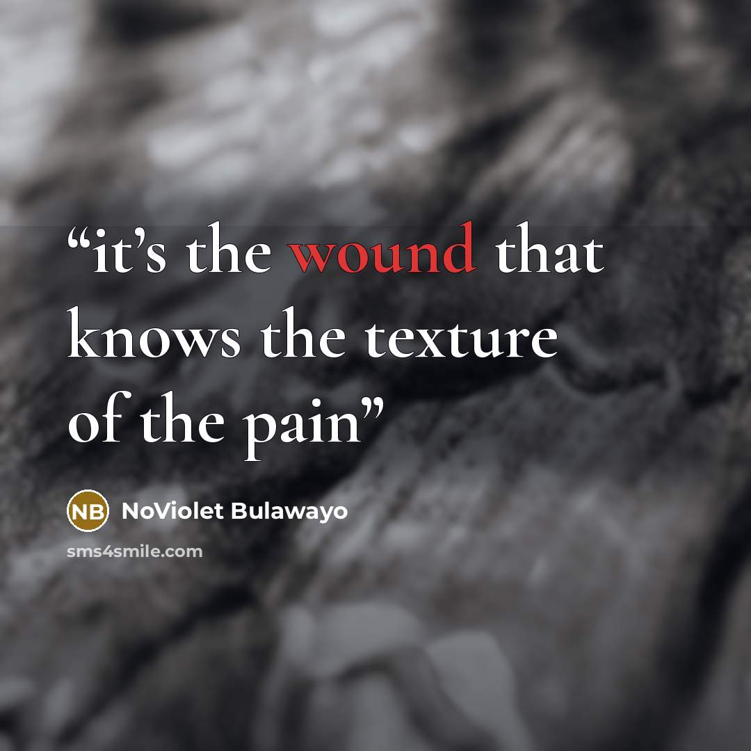“it’s the wound that knows the texture of the pain” quote by NoViolet Bulawayo