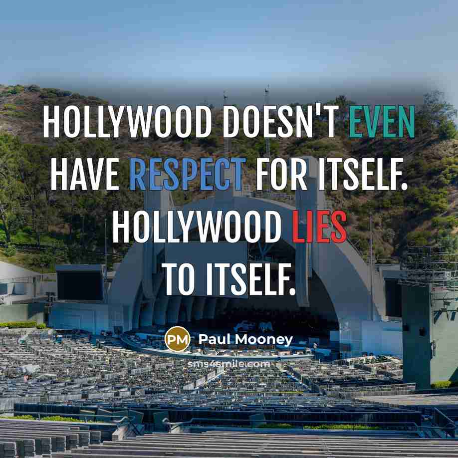 “Hollywood doesn't even have respect for itself. Hollywood lies to itself.” quote by Paul Mooney