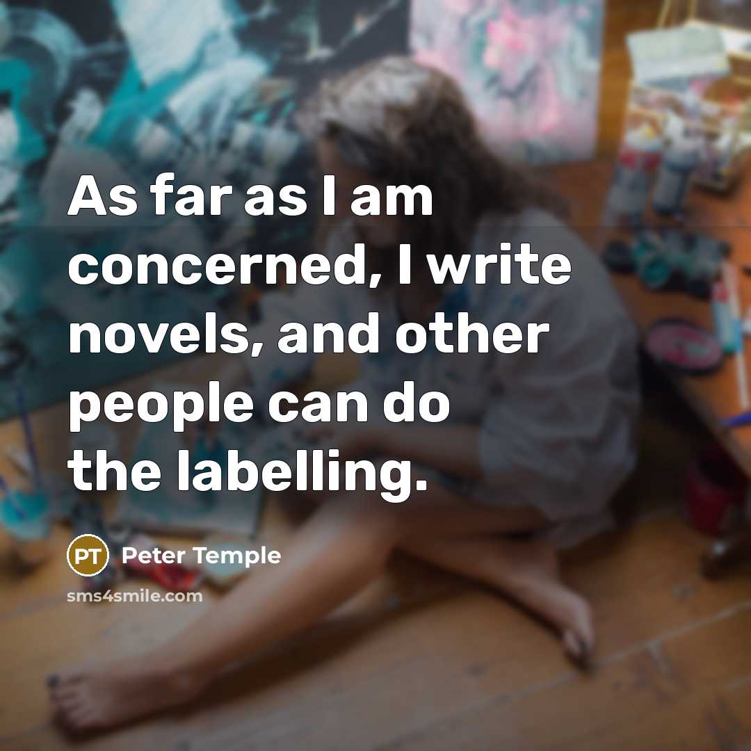 “As far as I am concerned, I write novels, and other people can do the labelling.” quote by Peter Temple