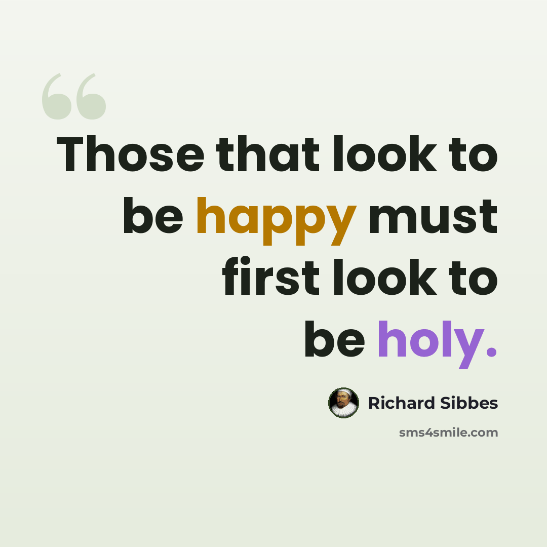 “Those that look to be happy must first look to be holy.” quote by Richard Sibbes