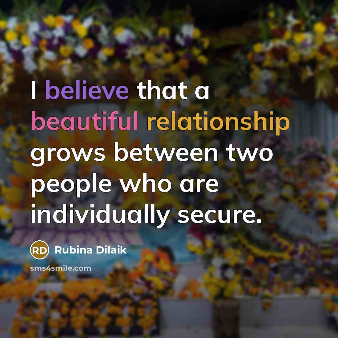 “I believe that a beautiful relationship grows between two people who are individually secure.” quote by Rubina Dilaik