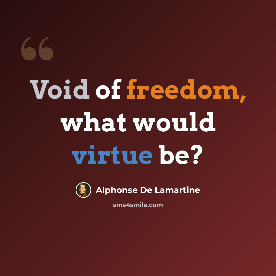 “Void of freedom, what would virtue be?” quote by Alphonse de Lamartine