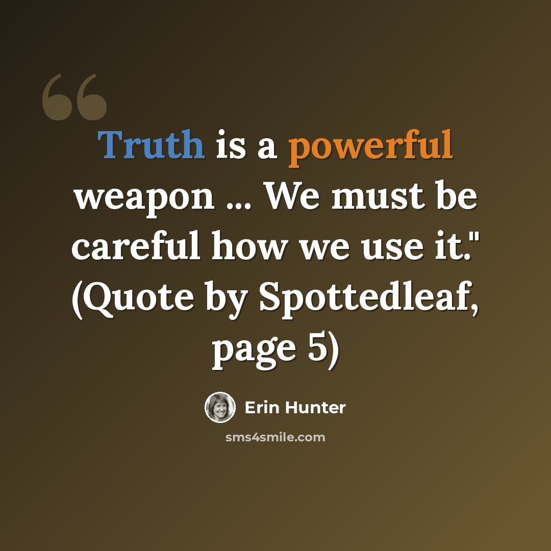 “Truth is a powerful weapon ... We must be careful how we use it." (Quote by Spottedleaf, page 5)” quote by Erin Hunter