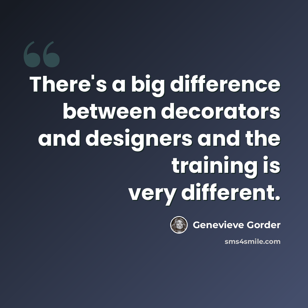 “There's a big difference between decorators and designers and the training is very different.” quote by Genevieve Gorder
