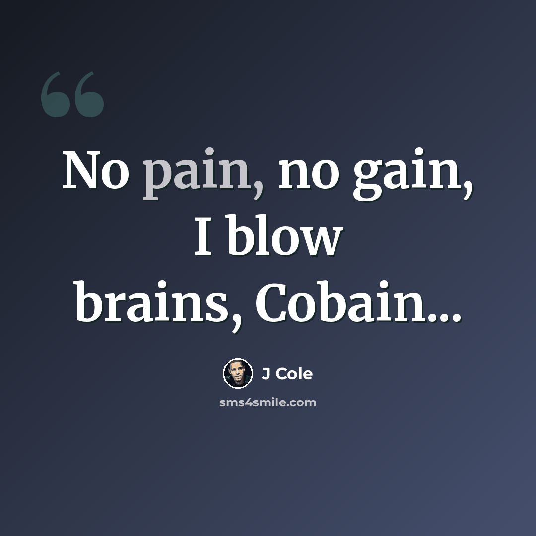 “No pain, no gain, I blow brains, Cobain...” quote by J Cole