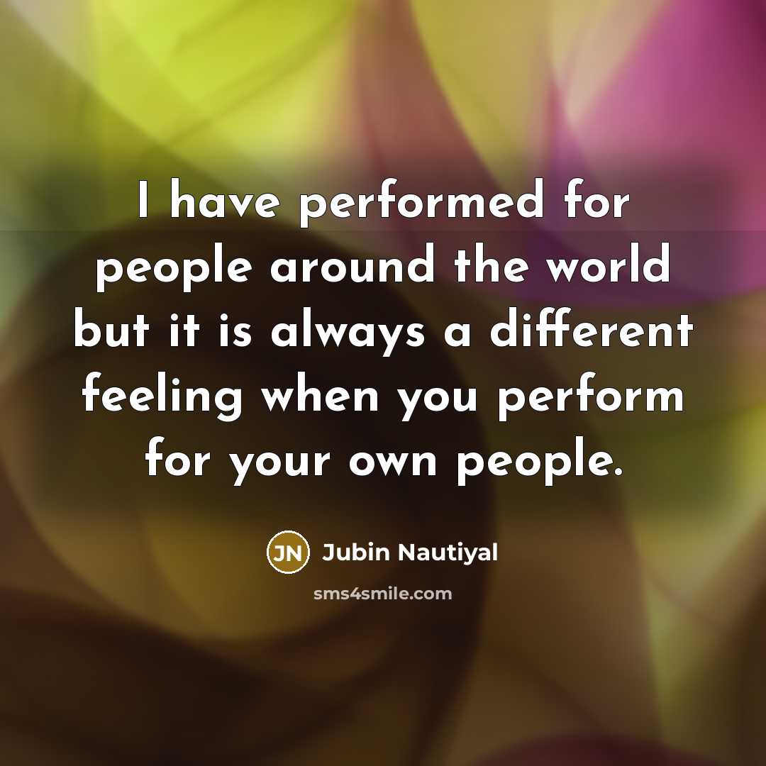 “I have performed for people around the world but it is always a different feeling when you perform for your own people.” quote by Jubin Nautiyal