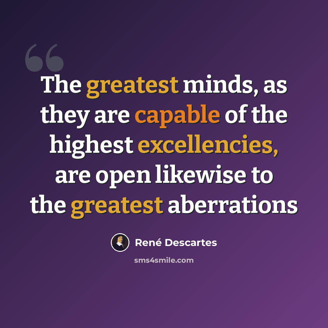 “The greatest minds, as they are capable of the highest excellencies, are open likewise to the greatest aberrations” quote by Rene Descartes