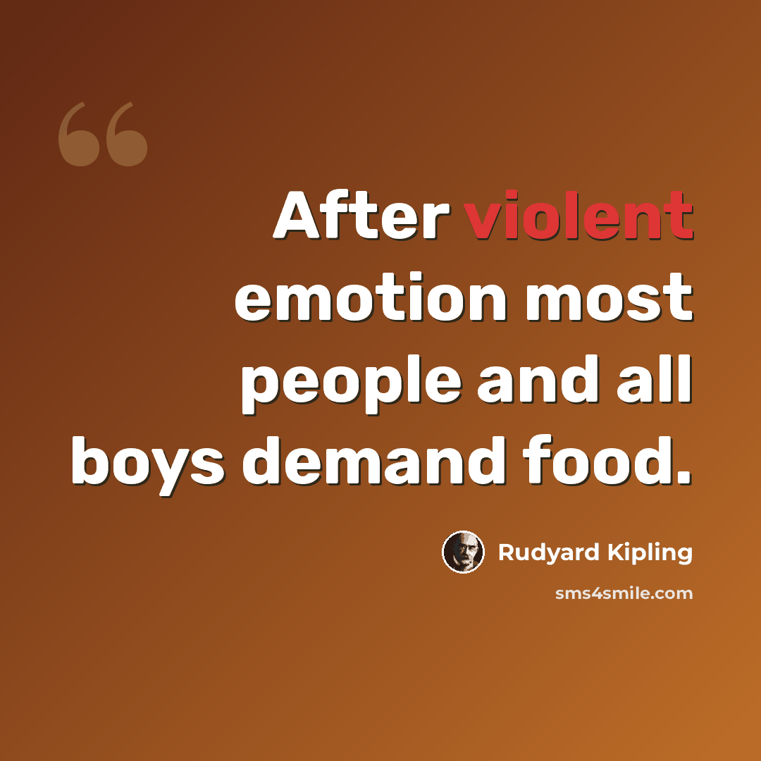 “After violent emotion most people and all boys demand food.” quote by Rudyard Kipling