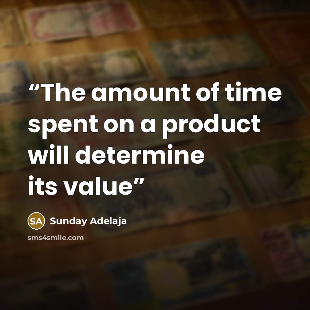 “The amount of time spent on a product will determine its value” quote by Sunday Adelaja
