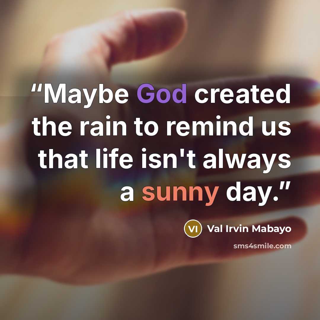 “Maybe God created the rain to remind us that life isn't always a sunny day.” quote by Val Irvin Mabayo