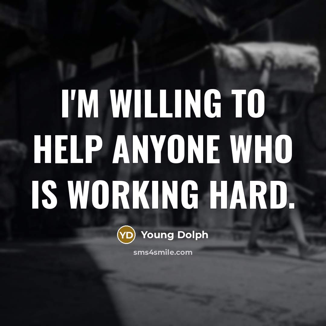 “I'm willing to help anyone who is working hard.” quote by Young Dolph