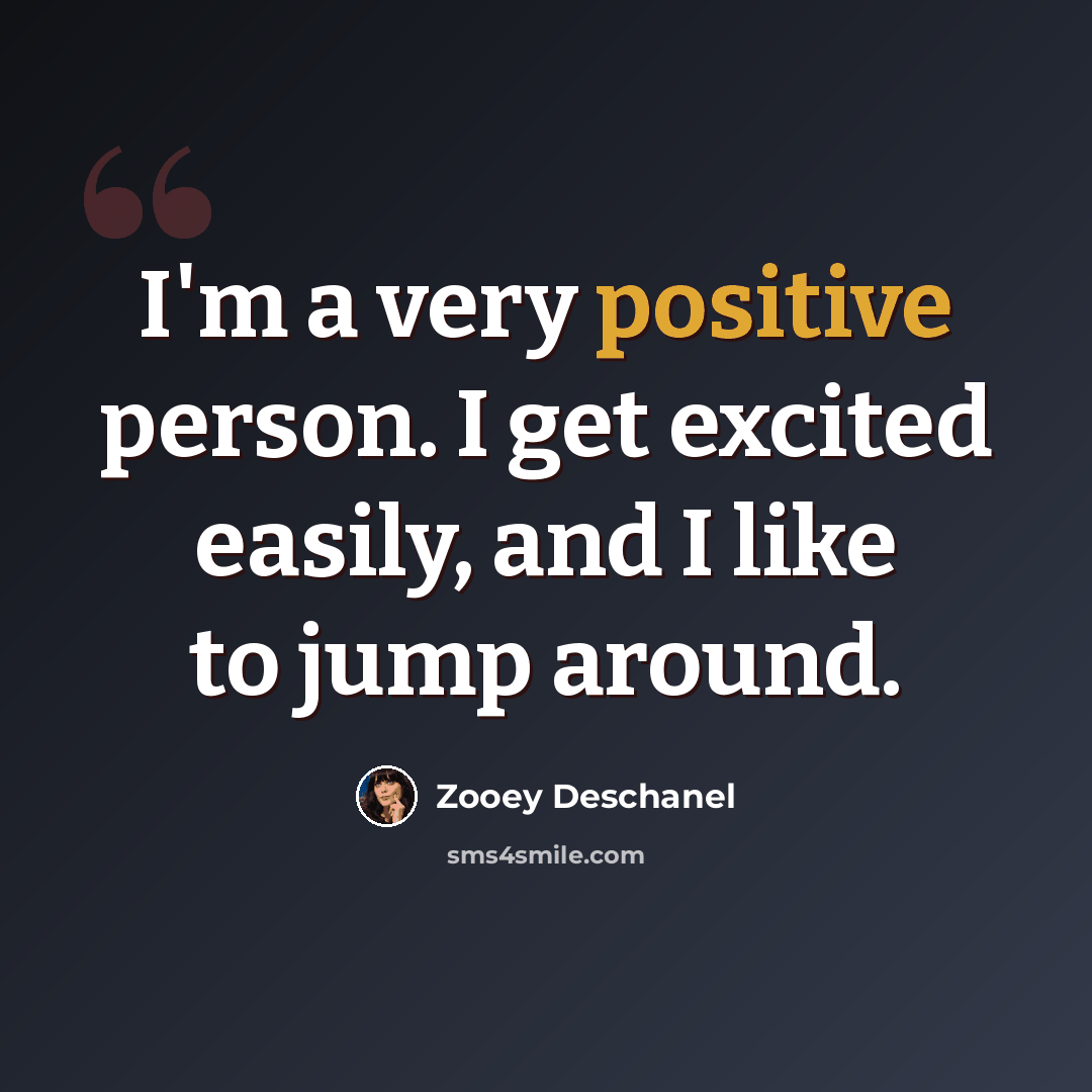 “I'm a very positive person. I get excited easily, and I like to jump around.” quote by Zooey Deschanel