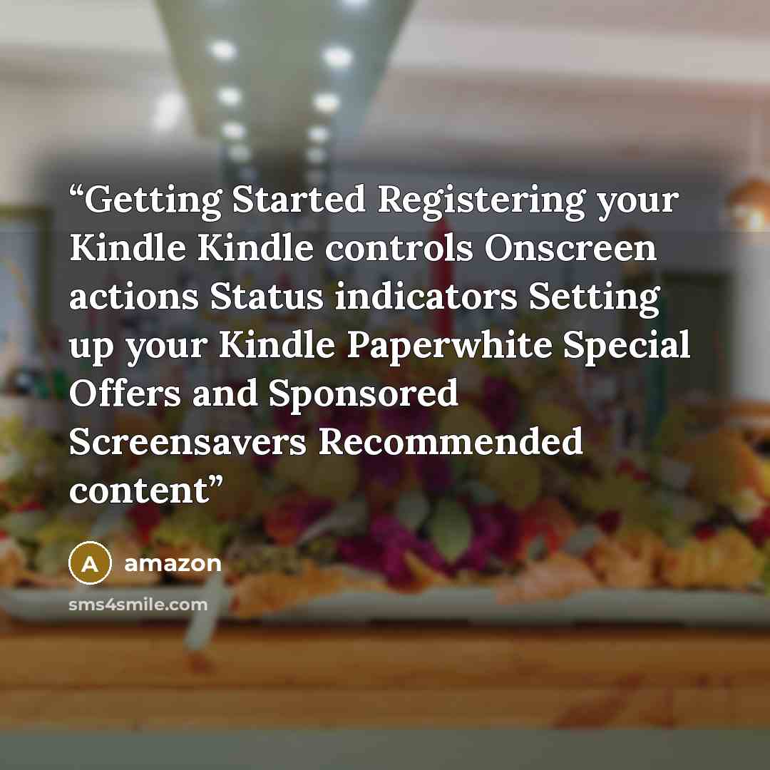 “Getting Started Registering your Kindle Kindle controls Onscreen actions Status indicators Setting up your Kindle Paperwhite Special Offers and Sponsored Screensavers Recommended content” quote by Amazon