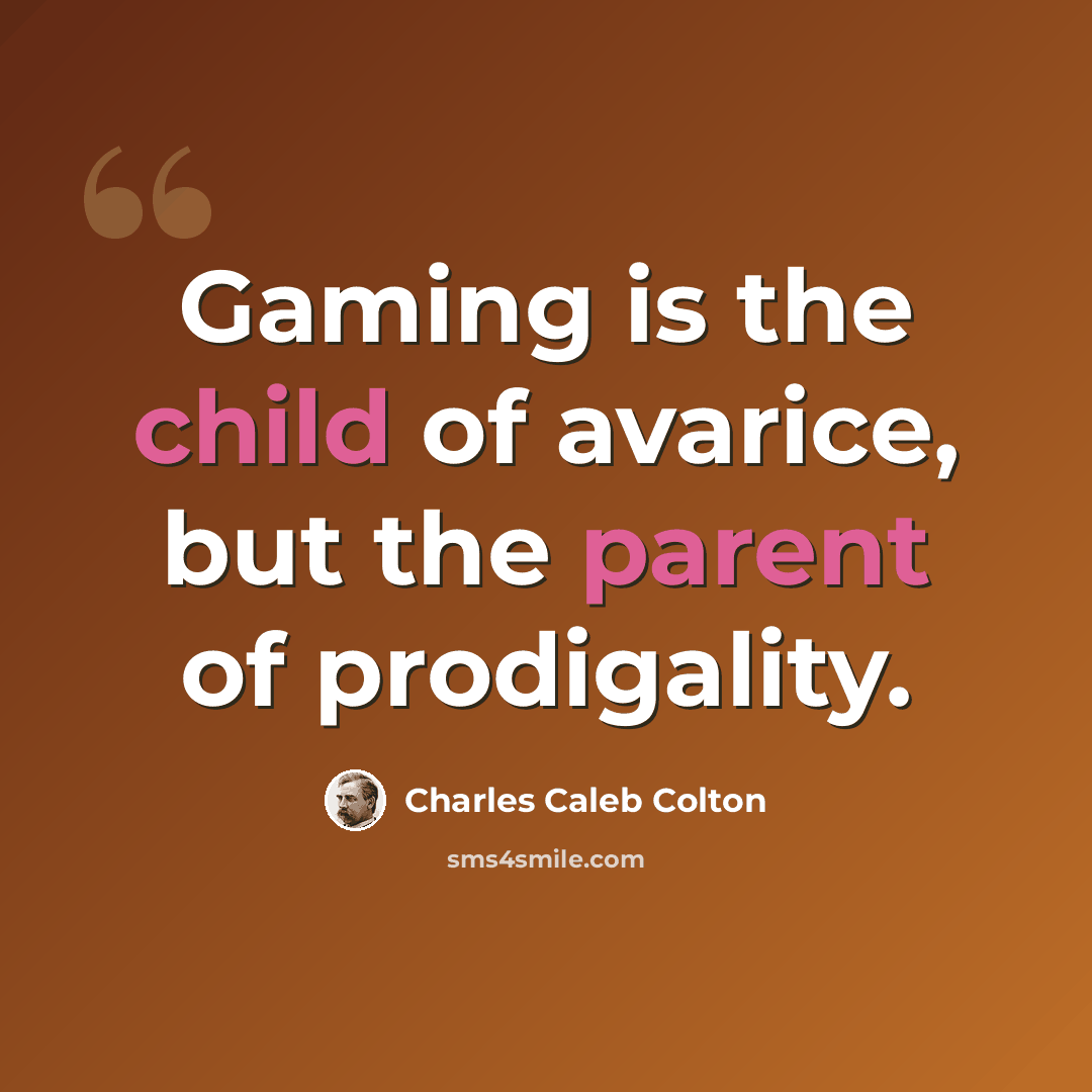 “Gaming is the child of avarice, but the parent of prodigality.” quote by Charles Caleb Colton